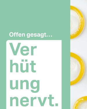 Offen gesagt zum Thema Verhütung. 
