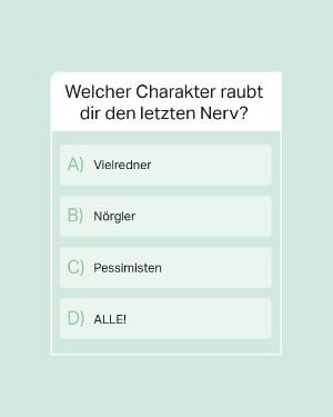 Mental Gesund: Welcher Charakter raubt dir den letzten Nerv? A) Vielredner B)Nörgler C) Pessimisten D) ALLE!