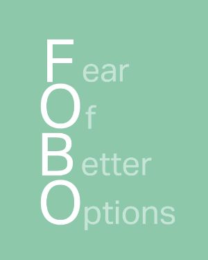 Mental Gesund: FOBO – Fear of Better Options.