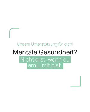 Unsere Unterstützung für dich! Mentale Gesundheit? Nicht erst, wenn du am Limit bist!