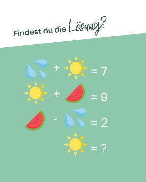 Quiz: Findest du die Lösung? Wasser + Sonne = 7 / Sonne + Wassermelone = 9 / Wassermelone - Wasser = 2 / Sonne = ?.